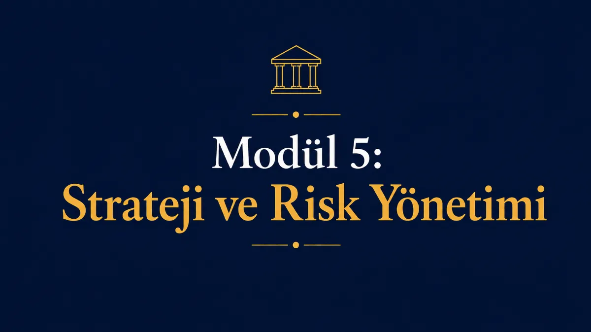 Modül 5: Strateji ve Risk Yönetimi